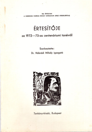 Dr. Nbrdi Mihly (szerk.) - A Debreceni Fazekas Mihly Gimnzium  ( Volt Freliskola ) az 1972-73-as rtestje centenriumi tanvrl