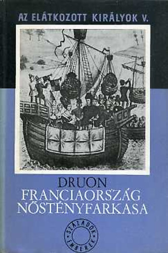 Maurice Druon - Az el�tkozott kir�lyok V - Franciaorsz�g n�st�nyfarkasa