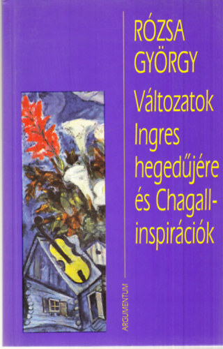 R�zsa Gy�rgy - V�ltozatok Ingres heged�j�re �s Chagall-inspir�ci�k (dedik�lt)