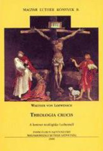 Walther von Loewenich - Theologia crucis - A kereszt teolgija Luthernl