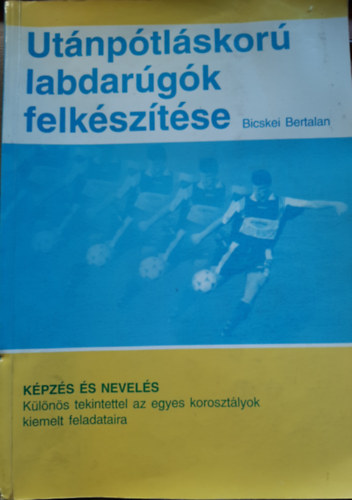 Bicskei Bertalan - Ut�np�tl�skor� labdar�g�k felk�sz�t�se (2., jav�tott kiad�s)