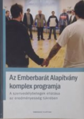 Bereczky Sndorn Lornt gnes, Dr. Bozzay Krisztina, Dr. Funk Sndor, Gottl Egonn, Szillryn Tmea Bereczky Sndor - Az Emberbart Alaptvny komplex programja / A szenvedlybetegek elltsa az eredmnyessg tkrben