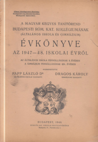 Dr. Dragos K�roly Papp L�szl� - A magyar kegyes tan�t�rend budapesti r�m. kat. koll�gium�nak �vk�nyve 1947-48. iskolai �vr�l