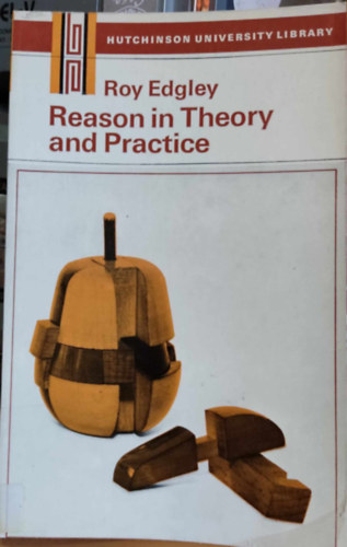 Roy Edgles - Reason in Theory and Practice (Hutchinson University Library)