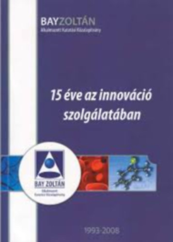 Bay Zoltn Alkalmazott Kutatsi Kzalaptvny - 15 ve az innovci szolglatban 1993-2008