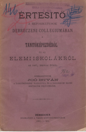 Dr. Joó István (szerk.) - Értesítő - A Reformátusok Debreczeni Collegiumában a tanítóképezdéről és az elemi iskolákról az 1886/7 iskolai évről