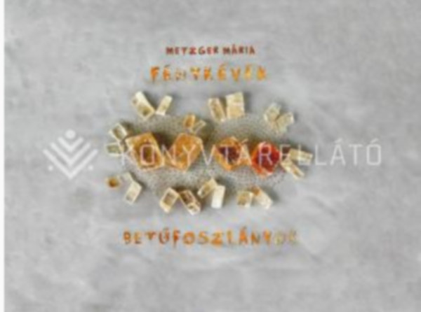 Metzger Mária - Fénykévék, betűfoszlányok