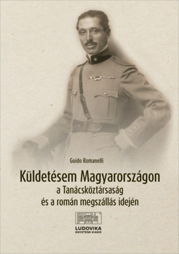 Guido Romanelli - Kldetsem Magyarorszgon a Tancskztrsasg s a romn megszlls idejn