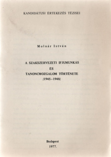 Molnr Istvn - A szakszervezeti ifjumunks s tanoncmozgalom trtnete (1945-1948)