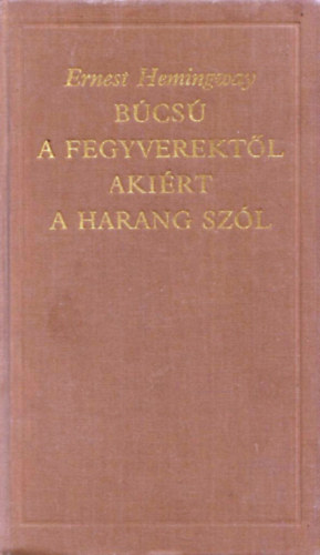 Ernest Hemingway - B�cs� a fegyverekt�l-Aki�rt a harang sz�l (A vil�girodalom klasszikusai)