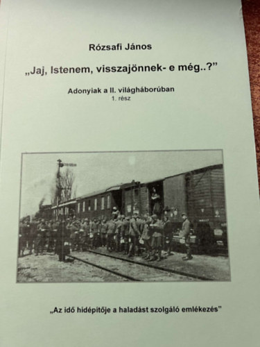 R�zsafi J�nos - "Jaj, Istenem, visszaj�nnek-e m�g..?" - Adonyiak a II. vil�gh�bor�ban