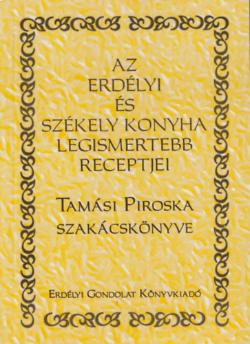 Tamsi Piroska - Az erdlyi s szkely konyha legismertebb recepjei