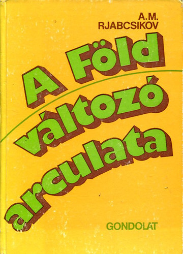 Dr. Petri Edit  A. M. Rjabcsikov (ford.), Dr. Papp Sndor (lektor) - A Fld vltoz arculata - A geoszfra szerkezete, dinamikja, termszetes fejldse s antropogn vltozsai