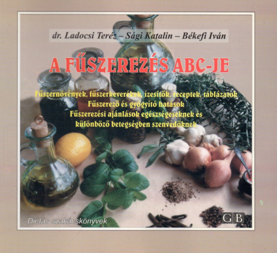 Dr. Ladocsi Teréz - Sági Katalin - Békefi Iván, Szerk.: Kontra Magdolna, Graf.: Misák András - A fűszerezés ABC-je - Fűszernövények, fűszerkeverékek, ízesítők, receptek, táblázatok/Fűszerező és gyógyító hatások/Fűszerezési ajánlások egészségeseknek és különböző betegségben szenvedőknek