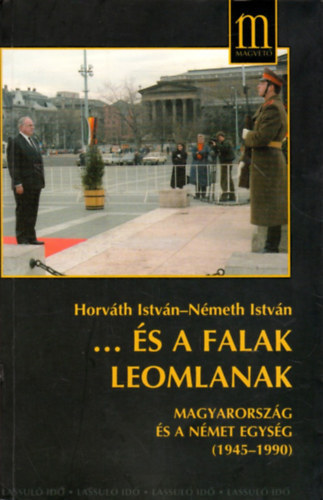 Horvth Istvn; Nmeth Istvn - ...s a falak leomlanak (Magyarorszg s a nmet egysg 1945-1990)