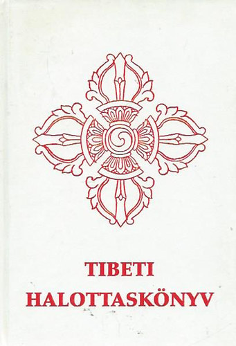 Tibeti halottask�nyv - Bar-do thos-sgrol (A hal�l ut�ni �tmeneti �llapotb�l hall�s ut�n val� megszabadul�s yog�ja)