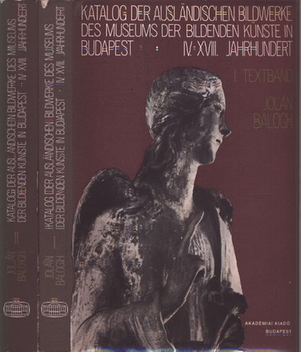 Balogh Jol�n - Katalog der Auslandischen Bildwerke des Museums der Bildenden K�nste in Budapest IV-XVIII. Jahrhundert I-II.