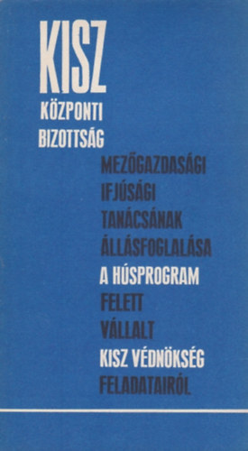 Cs�ky Csaba, Mih�k S�ndor B�lint Csaba - A KISZ K�zponti Bizotts�g mez�gazdas�gi ifj�s�gi tan�cs�nak �ll�sfogal�sa a h�sprogram felett v�llalt KISZ v�dn�ks�g feladatair�l