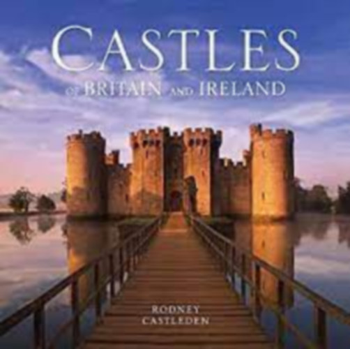 Rodney Castleden - Castles of Britain and Ireland