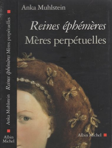 Anka Muhlstein - Reines éphémeres, meres perpétuelles