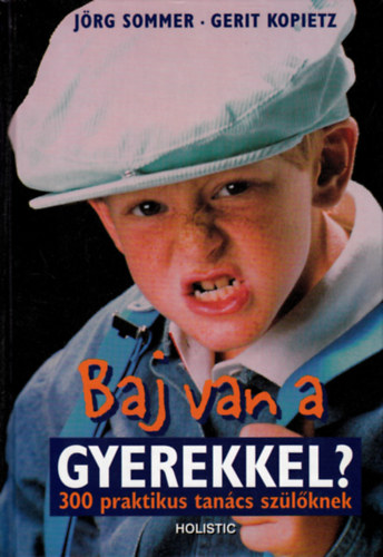 J�rg Sommer; Gerit Kopietz - Baj van a gyerekkel? (300 praktikus tan�cs sz�l�knek)