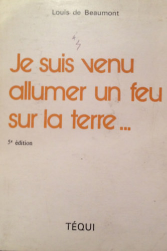 Louis De Beaumont - Je suis venu allumer un feu sur la terre...