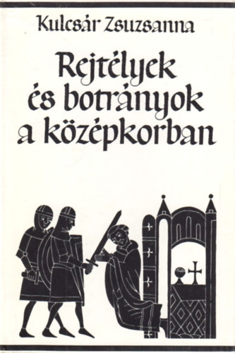 Kulcsr Zsuzsanna - Rejtlyek s botrnyok a kzpkorban