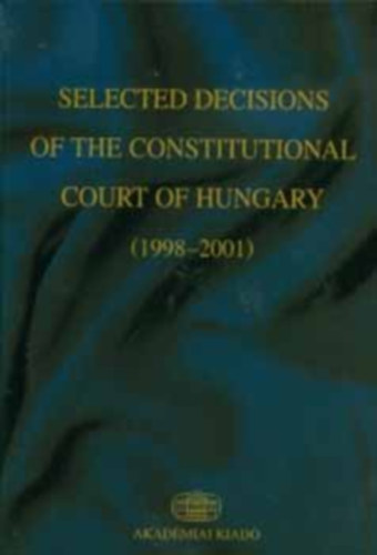 Holl Andrs; Erdei rpd - Selected Decisions of the Constitutional Court of Hungary (1998-2001)