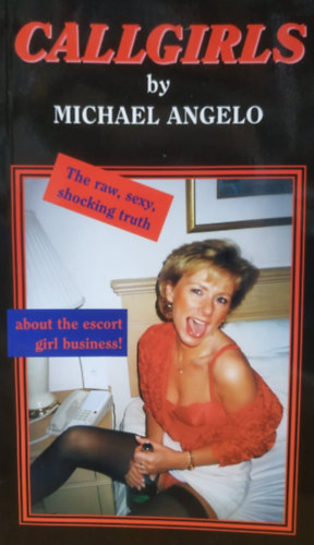Michael Angelo - Callgirls: The raw, sexy, shocking truth - about the escort girl business! (Pollner)