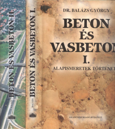 Bal�zs Gy�rgy dr. - Beton �s vasbeton I-II. (Alapismeretek t�rt�nete - M�ly�p�t�si beton- �s vasbeton szerkezetek t�rt�nete)