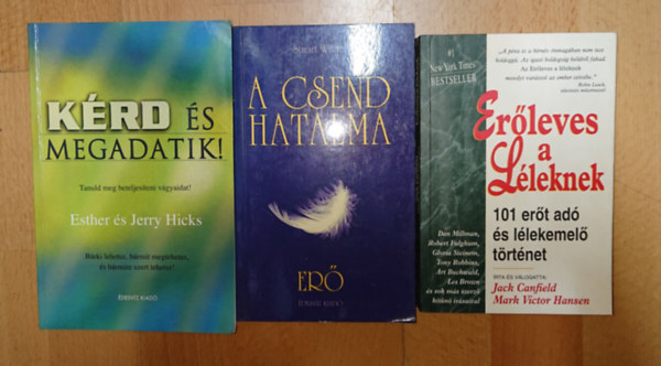 Stuart Wilde, Jerry Hicks, Eshter Hicks Jack Canfield and Mark Victor Hansen - 3 l�leker�s�t� motiv�ci�s k�nyv: Er�leves a l�leknek, A csend hatalma - Er�, K�rd �ss megadatik!