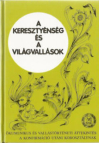 Bajusz Ferenc - A vil�gvall�sok �s a kereszt�nys�g-�komenikus �s vall�st�rt�neti �ttekint�s a konfirm�ci� ut�ni koroszt�lynak