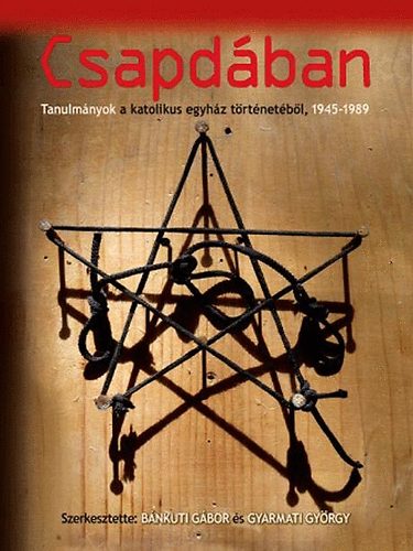 B�nkuti Gabor; Gyarmati Gy�rgy - Csapd�ban - Tanulm�nyok a katolikus egyh�z t�rt�net�b�l, 1945-1989