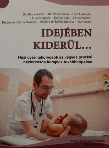 DR. Dr. Bodó Tímea, Futó Gabriella, Horváth Ágnes, Kereki Judit, Orosz Katalin, Petőné dr. Csima Melinda, Résőné dr. Mellár Mónika, Tóth Anikó Altorjai Péter - Idejében kiderül... - Házi gyermekorvosok és vegyes praxisú háziorvosok komplex továbbképzése