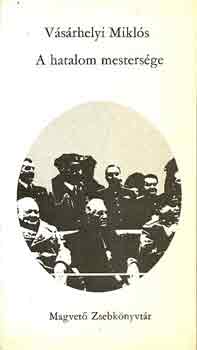 V�s�rhelyi Mikl�s - A hatalom mesters�ge