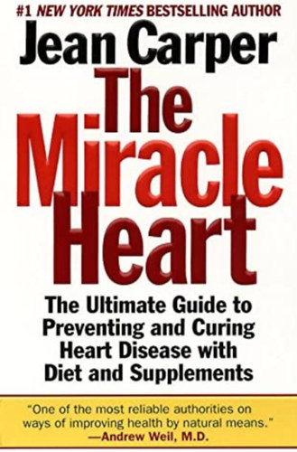 Jean Carper - The Miracle Heart : The Ultimate Guide to Preventing and Curing Heart Disease With Diet and Supplements ("A csodaszv: Vgs tmutat a szvbetegsgek megelzshez s gygytshoz ditval s trend-kiegsztkkel" angol nyelv