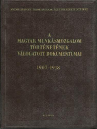 Ernyi-Kende-Mucsi-S.Vincze - A magyar munksmozgalom trtnetnek vlogatott dokumentumai 1907-1918 4/A - 4/B