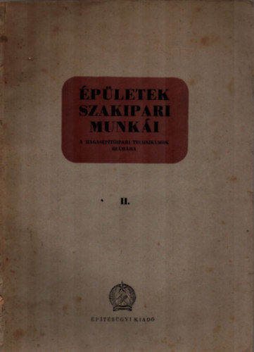 B�lint S�ndor  (szerk.) - �p�letek Szakipari Munk�i II. A Magas�p�t�ipari Technikumok Sz�m�ra.