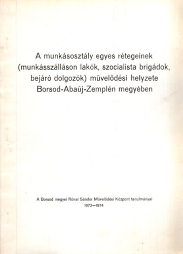 A munkásosztály egyes rétegeinek ( munkásszálláson lakók, szocialista brigádok, bejáró dolgozók ) művelődési helyzete Borsod-Abaúj-Zemlén megyében