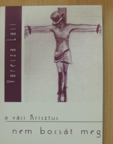 Varecza Laci - A váci Krisztus nem bocsát meg - dedikált