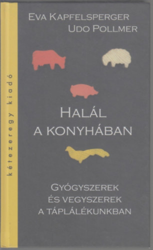 Eva Kapfelsperger Udo Pollmer - Hall a konyhban - Gygyszerek s vegyszerek a tpllkunkban