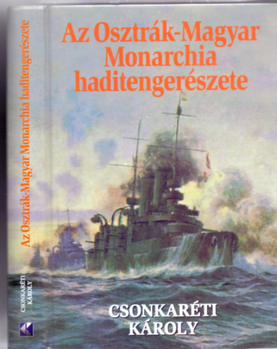 Csonkarti Kroly - Az Osztrk-Magyar Monarchia haditengerszete 1867-1918 (Kpmellkletekkel)