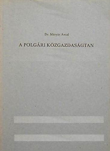 Dr. Mtys Antal - A polgri kzgazdasgtan rvid trtnete a maxizmus ltrejtte eltt