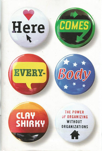 Clay Shirky - Here Comes Everybody: The Power of Organizing Without Organizations