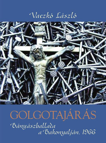 Vaczk� L�szl� - Golgotaj�r�s - B�ny�szballada a Bakonyalj�n 1966