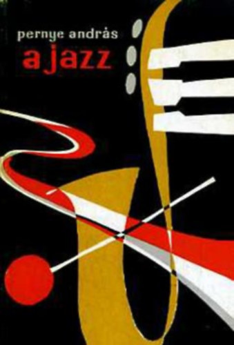 Szerz Pernye Andrs Szerkeszt Psztor Gizella Lektor Gonda Jnos - A jazz   - A npzentl a ragtime-ig - A blues s a klasszikus jazz - A swing - A bebop s a modern jazz korszaka