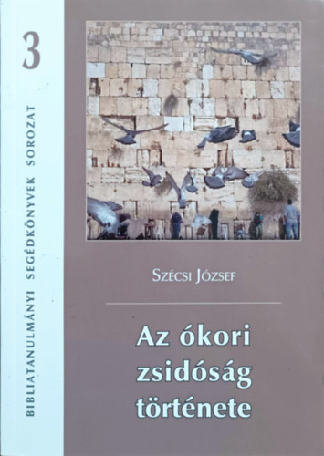 Szécsi József - Az ókori zsidóság története (Bibliatanulmányi segédkönyvek sorozat 3.)