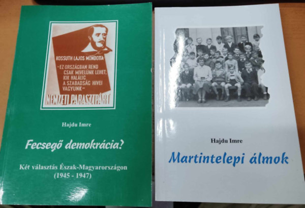 Hajdu Imre - 2 db Hajdu Imre: Fecseg demokrcia? (Kt vlaszts szak-Magyarorszgon (1945-1947)) + Martintelepi lmok