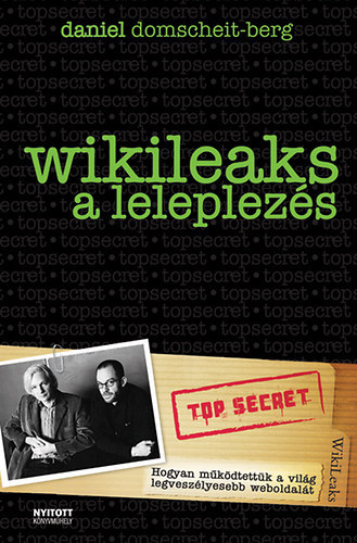 Angyalosy Eszter  Daniel Domscheit-Berg (szerk.), Maly�ta Eszter (ford.) - WikiLeaks - A leleplez�s - Hogyan m�k�dtett�k a vil�g legvesz�lyesebb weboldal�t?