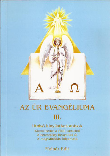 Moln�r Edit - Az �r Evang�liuma III. Utols� kinyilatkoztat�sok
